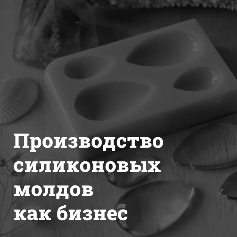 proizvodstvo-silikonovyh-moldov-kak-biznes Производство силиконовых молдов Bizznes